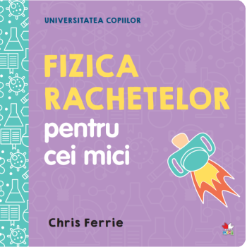 Universitatea copiilor Fizica rachetelor pentru cei mici - coperta