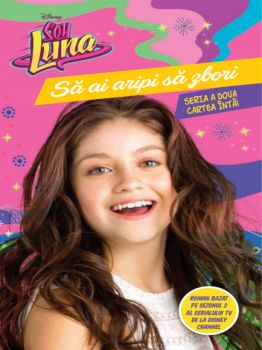 Disney Soy Luna Sa ai aripi sa zbori Seria a doua Vol 1 - coperta