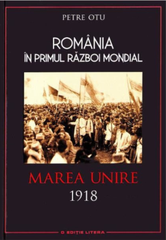 Romania in Primul Razboi Mondial Marea Unire 1918 - coperta