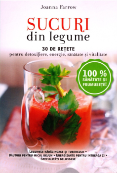 Sucuri din legume 30 de retete pentru detoxifiere energie sanatate si vitalitate - coperta