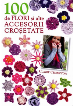 100 de flori si alte accesorii crosetate - coperta