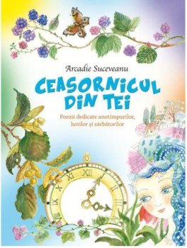 Ceasornicul din tei Poezii dedicate anotimpurilor lunilor si sarbatorilor - coperta