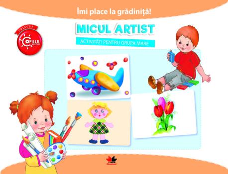 IMI PLACE LA GRADINITA Micul artist Activitati pentru grupa mare - coperta