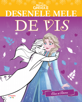 Regatul de gheata II Desenele mele de vis Elsa si Anna - coperta