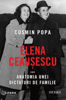 Elena Ceausescu sau Anatomia unei Dictaturi de Familie - coperta