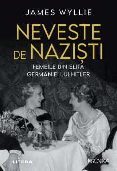 Neveste de nazisti Femeile din elita Germaniei lui Hitler - coperta
