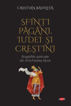 Sfinti pagani iudei si crestini Biografiile spirituale din Antichitatea tarzie - coperta
