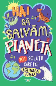 Hai sa salvam planeta 101 solutii care pot schimba lumea - coperta
