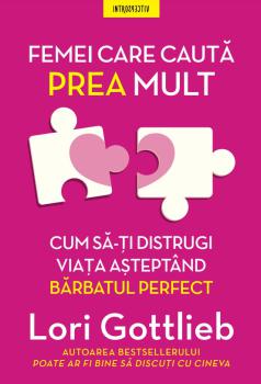 Femei care cauta prea mult Cum sa ti distrugi viata asteptand barbatul perfect - coperta