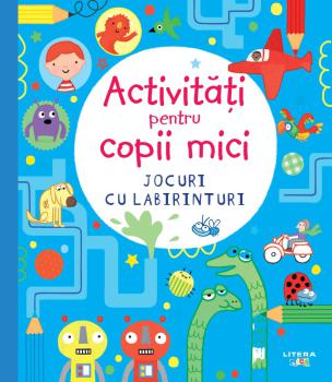 Activitati pentru copii mici Jocuri cu labirinturi - coperta