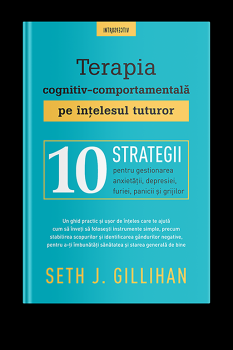 Terapia cognitiv comportamentala pe intelesul tuturor 10 strategii pentru gestionarea anxietatii depresiei furiei panicii si grijilor - coperta
