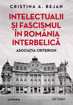 Intelectualii si fascismul in Romania interbelica Asociatia Criterion - coperta