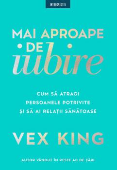 Mai aproape de iubire Cum sa atragi persoanele potrivite si sa ai relatii sanatoase - coperta