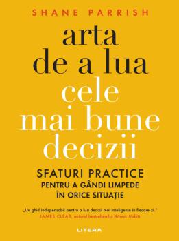 Arta de a lua cele mai bune decizii Sfaturi practice pentru a gandi limpede in orice situatie - coperta