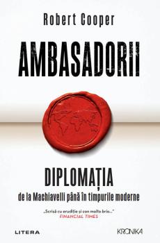 Ambasadorii Diplomatia de la Machiavelli pana in timpurile moderne - coperta
