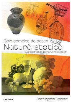 Ghid complet de desen Natura statica Curs practic pentru incepatori - coperta
