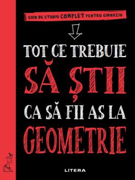 Tot ce trebuie sa stii ca sa fii as la geometrie Ghid de studiu complet pentru gimnaziu - coperta